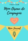 Tout Sur Mon Animal de Compagnie -Oiseau : Mon Journal - Notre Vie Ensemble - Book