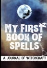 My First Book of Spells : Craft, Create and Journal Your Special Spells With Your Personal Witchcraft Journal - Book