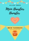 Alles Uber Mein Haustier Hamster : Mein Tagebuch Unser Gemeinsames Leben - Book