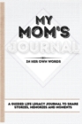 My Mom's Journal : A Guided Life Legacy Journal To Share Stories, Memories and Moments 7 x 10 - Book