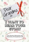 Dear Grandma, I Want To Hear Your Story : The Stories, Memories and Moments of Grandma's Life - Book