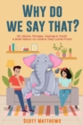Why Do We Say That? 101 Idioms, Phrases, Sayings & Facts! a Brief History on Where They Come From! - Book