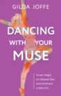 Dancing with Your Muse : Inner magic to release fear and embrace creativity - Book