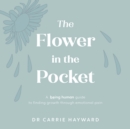 The Flower in the Pocket : A Being Human guide to finding growth through emotional pain - Book