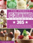 The Perect Ice Cream Maker Cookbook : 365 Recipes for Dairy-Free Ice Cream that Tastes Better Than the Real Thing with Sample Steps - Book