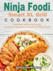 Ninja Foodi Smart XL Grill Cookbook : Traditional, Modern and Crispy Recipes for Beginners to Delight the Whole Family - Book