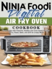 Ninja Foodi Digital Air Fry Oven Cookbook : Great Guide with Flavorful, Healthy and Time-Saved Recipes to Fry, Roast, Bake, and Grill for Crispy Meals - Book