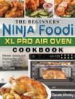 The Beginners' Ninja Foodi XL Pro Air Oven Cookbook : Vibrant, Savory and Creative Recipes to Take Your Kitchen Skills to a Whole New Level - Book