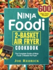 Ninja Foodi 2-Basket Air Fryer Cookbook : The Complete Guide of Ninja Foodi 2-Basket Air Fryer with 600 Easy Tasty Recipes - Book