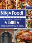 Ninja Foodi Cookbook : The Pressure Cooker with 500 Recipes for Beginners Give Your Detailed Guide to Pressure Cook to Air Fry and More - Book