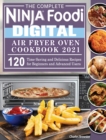 The Complete Ninja Foodi Digital Air Fry Oven Cookbook 2021 : 120 Time-Saving and Delicious Recipes for Beginners and Advanced Users - Book