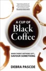 A Cup of Black Coffee : When there's nothing left... savour something - eBook