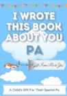 I Wrote This Book About You Pa : A Child's Fill in The Blank Gift Book For Their Special Pa Perfect for Kid's 7 x 10 inch - Book
