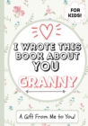 I Wrote This Book About You Granny : A Child's Fill in The Blank Gift Book For Their Special Granny Perfect for Kid's 7 x 10 inch - Book