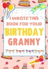 I Wrote This Book For Your Birthday Granny : The Perfect Birthday Gift For Kids to Create Their Very Own Book For Granny - Book
