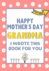 Happy Mother's Day Grandma - I Wrote This Book For You : The Mother's Day Gift Book Created For Kids - Book