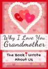 Why I Love You Grandmother : The Book I Wrote About Us Perfect for Kids Valentine's Day Gift, Birthdays, Christmas, Anniversaries, Mother's Day or just to say I Love You. - Book