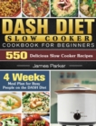 DASH Diet Slow Cooker Cookbook For Beginners : 550 Delicious Slow Cooker Recipes with 4 Weeks Meal Plan for Busy People on the DASH Diet - Book