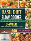 DASH Diet Slow Cooker Cookbook : 600 Low-Salt Recipes and 3-Week DASH Diet Meal Plan for Your Slow Cooker - Book