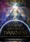 The Secret Language of Darkness : Soul Light Transmissions from the Shadow - Book