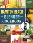 Hamilton Beach Blender Cookbook : 100 Newest Hamilton Beach Blender Recipes to pleasantly surprise your family and friends - Book