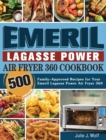Emeril Lagasse Power Air Fryer 360 Cookbook : 500 Family-Approved Recipes for Your Emeril Lagasse Power Air Fryer 360 - Book