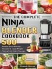 The Complete Ninja Blender Cookbook : 500 Newest Ninja Blender Recipes to Lose Weight Fast and Feel Years Younger - Book