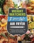 Weight Watchers Freestyle Air Fryer Cookbook : 100 Newest, Creative & Savory WW Freestyle Air Fryer Recipes for Delicious, Heart-Healthy Meals - Book
