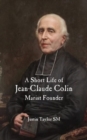 A Short Life of Jean-Claude Colin Marist Founder - Book