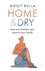 Home and Dry : heal your bladder and improve your health - eBook
