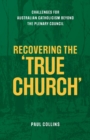 Recovering the True Church : Challenges for Australian Catholicism Beyond the Plenary Council - Book