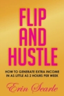 Flip and Hustle : How to Generate Extra Income in as Little as 2 Hours per Week - Book