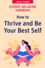 Student Wellbeing Handbook : How to Thrive and Be Your Best Self - eBook