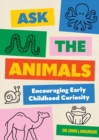Ask the Animals : Encouraging Early Childhood Curiosity - Book