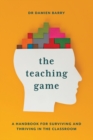 The Teaching Game : A Handbook for Surviving and Thriving in the Classroom - Book