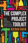 The Complex Project Toolkit : Using design thinking to transform the delivery of your hardest projects - Book
