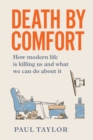 Death by Comfort : How modern life is killing us and what we can do about it - Book