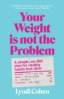 Your Weight Is Not the Problem : A simple, no-diet plan for healthy habits that stick - Book