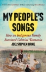 My People's Songs : How an Indigenous Family Survived Colonial Tasmania - Book