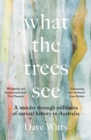 What the Trees See : A Wander Through Millennia of Natural History in Australia - Book