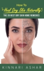 How to Heal Dry Skin Naturally : The 20 Best Dry Skin Home Remedies - Book