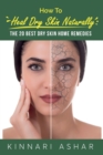 How to Heal Dry Skin Naturally : The 20 Best Dry Skin Home Remedies - Book