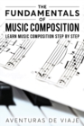 The Fundamentals of Music Composition : Learn Music Composition Step by Step - Book