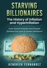 Starving Billionaires : The History of Inflation and HyperInflation: How Governments and People Battled the Last 10 Great Inflations - Book