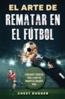 El Arte de Rematar en el Futbol : Ejercicios y secretos para llevar tus remates al siguiente nivel (Entrenamientos de Futbol) (Spanish Edition) - Book