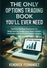 The Only Options Trading Book You Will Ever Need : Options Trading Workbook for Beginners to Hedge Your Stock Market Portfolio and Generate Income - Book