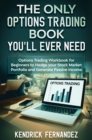 The Only Options Trading Book You Will Ever Need : Options Trading Workbook for Beginners to Hedge Your Stock Market Portfolio and Generate Income - Book