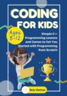 Coding for Kids Ages 8-12 : Simple C++ Programming Lessons and Get You Started With Programming from Scratch (Coding for Absolute Beginners) - Book