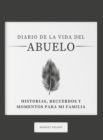 Diario de la Vida del Abuelo : Historias, Recuerdos y Momentos Para Mi Familia - Book