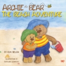 Archie the Bear - The Beach Adventure : A Beautifully Illustrated Picture Story Book for Kids About Beach Safety and Having Fun in the Sun! - Book